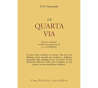 La quarta via. Discorsi e dialoghi secondo l'insegnamento di G. I. Gurdjieff (Ulisse)
