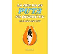 La que no es puta no disfruta: Guía para ser puta