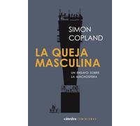 La queja masculina: Un ensayo sobre la machosfera (Feminismos)