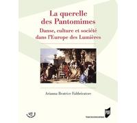 La querelle des pantomimes - danse culture et societe dans l europe des lumieres (Le Spectaculaire)