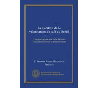 La question de la valorisation du café au Brésil: Conférence faite au Cercle d'études coloniales d'Anvers le 29 janvier 1907