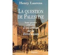 La question de Palestine.: Tome 1, L'invention de la Terre sainte (1799-1922)