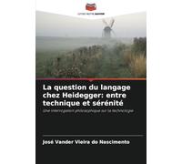 La question du langage chez Heidegger: entre technique et sérénité: Une interrogation philosophique sur la technologie