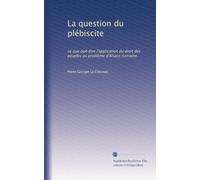 La question du plébiscite: ce que doit être l'application du droit des peuples au problème d'Alsace-Lorraine