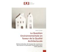 La Question Environnementale en faveur de la Qualité Architecturale: Démocratisation de l'usage des ressources bio-sourcés et procédés soutenables pour notre planète