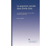 La question sociale dans Émile Zola: Les Rougon-Macquart, Les trois villes (Lourdes, Rome, Paris)