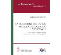 La questione del latino all'alba del Concilio Vaticano II. La storia segreta di Veterum Sapientia nella cronaca inedita di Emilio Springhetti SJ. Nuova ediz. (Ecclesia Orans. Studi e ricerche)