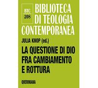 La questione di Dio fra cambiamento e rottura. Teologia e pastorale nell'epoca della secolarità (Biblioteca di teologia contemporanea)