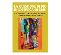 La questione di Dio in un'epoca di crisi. G. B. Montini e la cultura religiosa tra le due guerre mondiali (Ist. Paolo VI Brescia. Pubblicazioni)