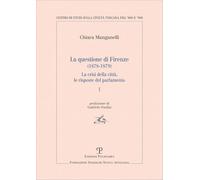 La questione di Firenze (1878-1879). La crisi della città, le risposte del parlamento (Vol. 1) (Centro studi sulla civiltà toscana fra ’800 e ’900. Fondazione Spadolini. Nuova antologia)