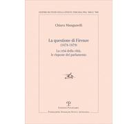 La questione di Firenze (1878-1879). La crisi della città, le risposte del parlamento (Vol. 1) (Centro studi sulla civiltà toscana fra ’800 e ’900. Fondazione Spadolini. Nuova antologia)