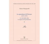 La questione di Firenze (1878-1879). La crisi della città, le risposte del parlamento (Vol. 2) (Centro studi sulla civiltà toscana fra ’800 e ’900. Fondazione Spadolini. Nuova antologia)