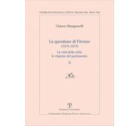 La questione di Firenze (1878-1879). La crisi della città, le risposte del parlamento (Vol. 2) (Centro studi sulla civiltà toscana fra ’800 e ’900. Fondazione Spadolini. Nuova antologia)
