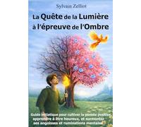 La Quête de la Lumière à l’épreuve de l’Ombre: Guide initiatique pour cultiver la pensée positive, apprendre à être heureux, surmonter ses angoisses ... - développement personnel et éveil spirituel