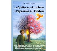 La Quête de la Lumière à l’épreuve de l’Ombre: Pour cultiver la pensée positive et apprendre à être heureux - Guide initiatique spirituel, de transformation intérieure, de développement personnel