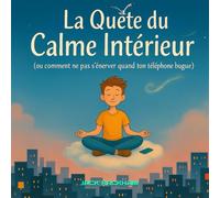 La Quête du Calme Intérieur: Un voyage poétique et drôle vers le bien-être, pour petits et grands rêveurs