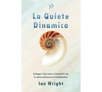 LA QUIETE DINAMICA: Sviluppa i tuoi sensi e riconnettiti con la natura attraverso la meditazione