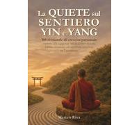 La Quiete sul Sentiero Yin e Yang: 108 domande di crescita personale ispirate alla saggezza orientale per trovare calma, chiarezza ed equilibrio ... 7 settimane (Il Sentiero delle 108 Domande)