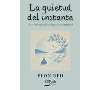 LA QUIETUD DEL INSTANTE: Un viaje en haikus hacia la serenidad (Brevedad infinita)