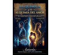 La Química y la Alquimia del Amor: Un Viaje Transformador y Revelacional que te llevará de la pasión finita a la selección consciente