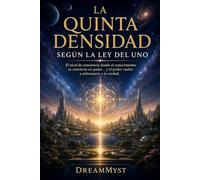 LA QUINTA DENSIDAD SEGÚN LA LEY DEL UNO: El nivel de conciencia donde el conocimiento se convierte en poder... y el poder vuelve a enfrentarse a la ... misterios de la conciencia y el universo)