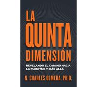 La Quinta Dimensión: Revelando el camino hacia la plenitud y más allá