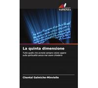 La quinta dimensione: Tutto quello che avreste sempre voluto sapere sulla spiritualità senza mai osare chiederlo
