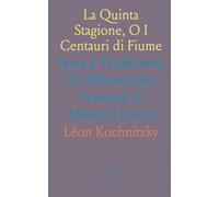 La Quinta Stagione, O I Centauri di Fiume: Nota e Traduzione dal Manoscritto Francese di Alberto Luchini