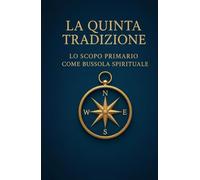 La Quinta Tradizione di Alcolisti Anonimi: Lo Scopo Primario come bussola spirituale (Le Dodici Tradizioni di Alcolisti Anonimi - Collana Completa)