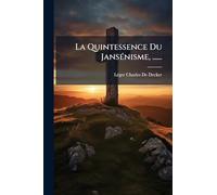 La Quintessence Du JansÃ(c)nisme, ......