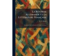 La RÃ(c)forme Allemande Et La LittÃ(c)rature Française: Recherches Sur La NotoriÃ(c)tÃ(c) De Luther en France