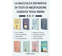 La raccolta definitiva di testi di meditazione guidata Yoga Nidra: 8 in 1! (Il vostro viaggio nello yoga nidra)