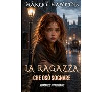 LA RAGAZZA CHE OSÒ SOGNARE: ROMANZO VITTORIANO