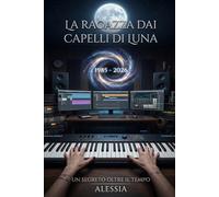 LA RAGAZZA DAI CAPELLI DI LUNA: Un viaggio oltre i confini del tempo: dove ogni nota nasconde una verità che mi ha cambiato per sempre.