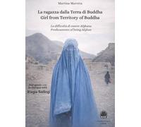 La ragazza dalla Terra di Buddha. La difficoltà di essere afghana-Girl from territory of Buddha. Predicaments of being afghan. Edi, italiana, inglese e francese. Ediz. multilingue