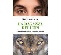 La ragazza dei lupi. La mia vita selvaggia tra i lupi italiani (Pickwick)