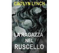 La Ragazza nel Ruscello: Un avvincente thriller australiano di provincia, tra segreti mortali e un'attrazione pericolosa: 1 (Gli Australiani Scomparsi)