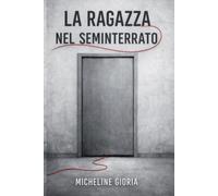 La ragazza nel seminterrato: Thriller psicologico disturbante, suspense domestica, segreti di famiglia, manipolazione mentale e colpo di scena finale (I misteri della mente)