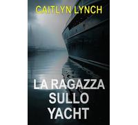 La Ragazza sullo Yacht: Un thriller australiano avvincente tra una bambina scomparsa, un passato tormentato e una verità che non può essere sepolta: 2 (Gli Australiani Scomparsi)