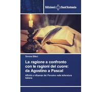 La ragione a confronto con le ragioni del cuore: da Agostino a Pascal: Affinità e influenze dei Pensées nella letteratura italiana