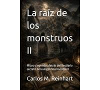 La raíz de los monstruos II: Mitos y leyendas detrás del Bestiario secreto de la Argentina invisible II
