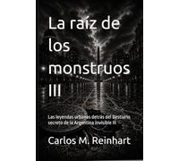 La raíz de los monstruos III: Las leyendas urbanas detrás del Bestiario secreto de la Argentina invisible III: 6