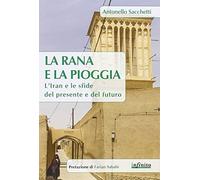 La rana e la pioggia. L'Iran e le sfide del presente e del futuro (Orienti)