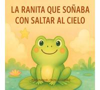 La Ranita que Soñaba con Saltar al Cielo: Nunca es pequeño quien sueña en grande.
