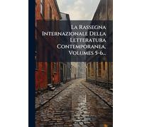 La Rassegna Internazionale Della Letteratura Contemporanea, Volumes 5-6...
