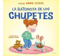La ratoncita de los chupetes: Un cuento para despedirse del chupete de manera respetuosa (Cuentos infantiles ilustrados)