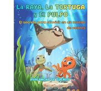 La Raya, La Tortuga y El Pulpo: Amistad bajo el mar: El secreto para convivir en un mundo de colores