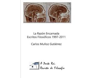 La Razón Encarnada: Escritos Filosóficos. A Parte Rei (1997-2011)