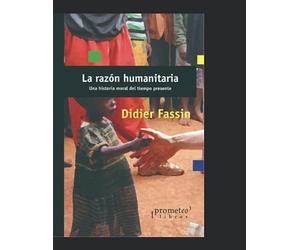La razón humanitaria: Una historia moral del tiempo presente