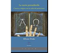 La Razón Pentadáctila: Ciencia y religión tras la caída del positivismo (FABER & SAPIENS)